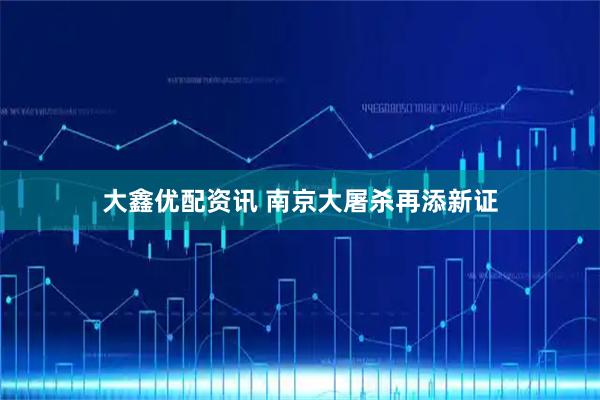 大鑫优配资讯 南京大屠杀再添新证