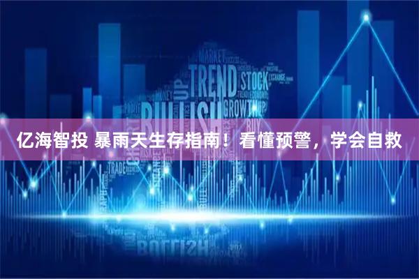 亿海智投 暴雨天生存指南！看懂预警，学会自救
